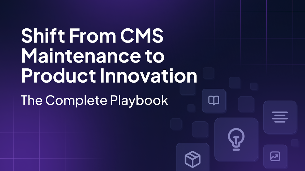 Shift From CMS Maintenance to Product Innovation: The complete playbook