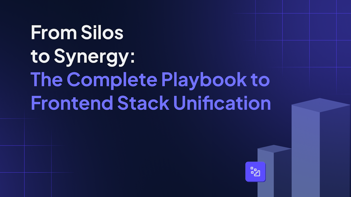 From Silos to Synergy: The Complete Playbook to Frontend Stack Unification